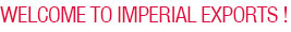 Welcome to Imperial Exports Welcome to Imperial Exports